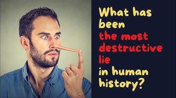What has been the most destructive lie in human history?