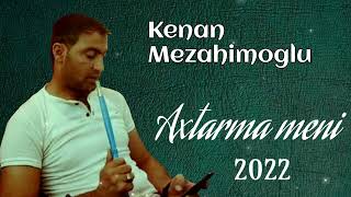 Axtarma Meni 2022 - Kenan Mezahimoglu  qemli sevgi seiri ( Yeni Secme Azeri Mahnilari ) Resimi