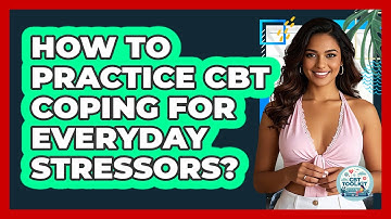 How To Practice CBT Coping For Everyday Stressors?