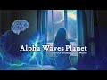 시간이 얼마 남지 않았다.. 초집중력의 행성으로●머리가 맑아지는 알파웨이브 음악 | Study Music Alpha Waves, Super Intelligence, Playlist