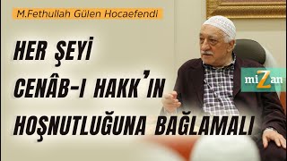 Her Şeyi Cenâb-ı Hakk’ın Hoşnutluğuna Bağlamalı! | M.Fethullah Gülen Hocaefendi