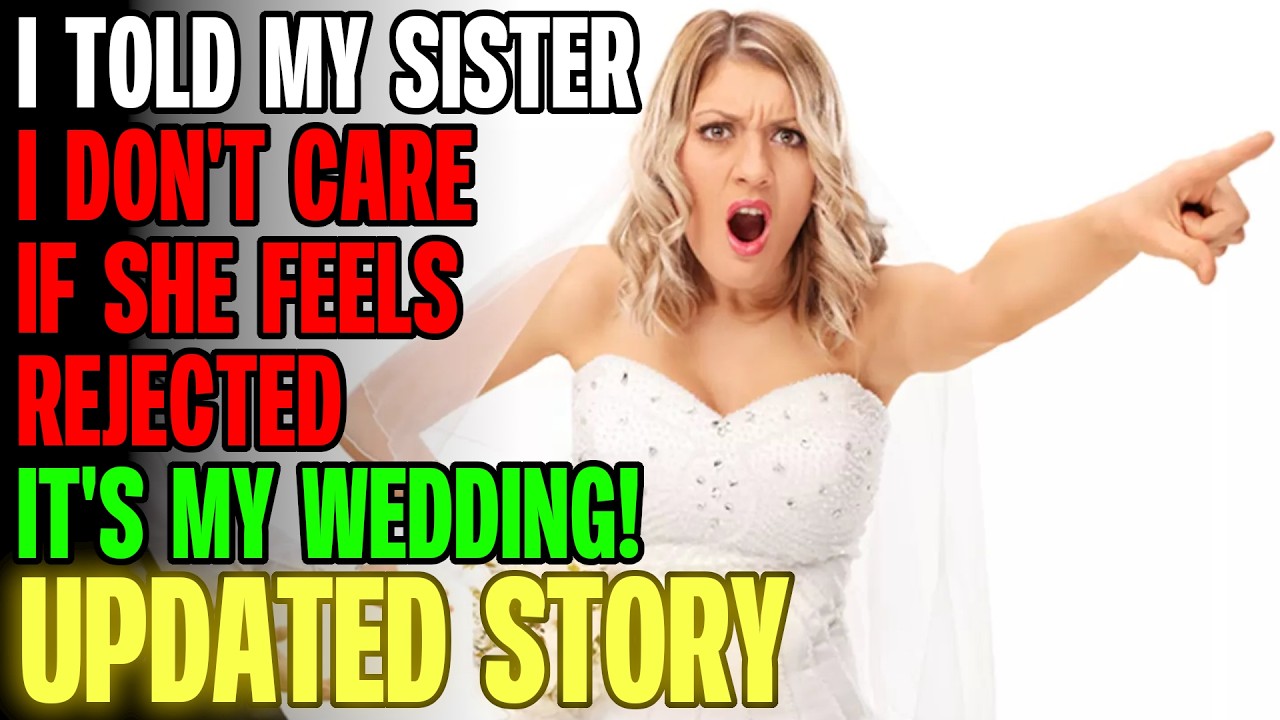 I Told My Sister I DON'T CARE If She Feels Rejected...It's MY WEDDING! r/Relationships