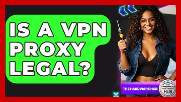 Is A VPN Proxy Legal? - The Hardware Hub
