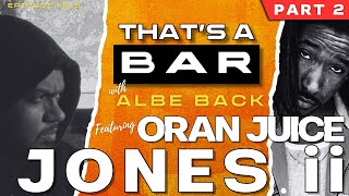 ORAN JUICE JONES II: PART 2 | That's A Bar Podcast with Albe Back #015
