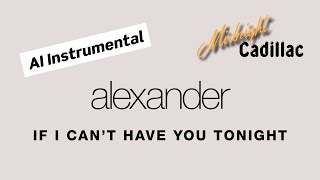 ALEXANDER If I Can’t Have You Tonight (AI Instrumental)