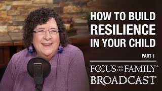 How to Build Resilience in Your Child (Part 1)  Dr. Kathy Koch