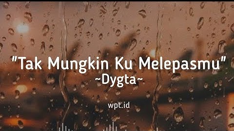 Tak Mungkin Ku Melepasmu ~ Dygta Lirik