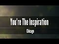 you’re the inspiration/chicago/lyrics