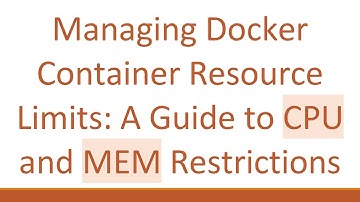 Managing Docker Container Resource Limits: A Guide to CPU and MEM Restrictions