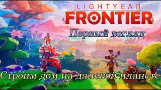 Lightyear Frontier - Строим дом на далекой планете "Первый взгляд" (Ранний доступ)