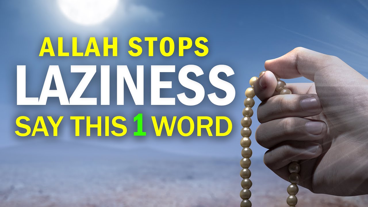 SAY ONE WORD ALLAH STOPS LAZINESS
