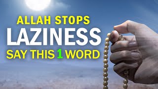 SAY ONE WORD, ALLAH STOPS LAZINESS