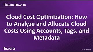 Optimizing Cost with Flexera | How to Analyze & Allocate Cloud Costs Using Accounts, Tags & Metadata