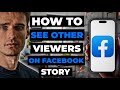 How To See Other Viewers On Facebook Story Fix It If You Cant 