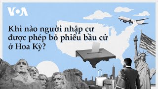 Khi nào người nhập cư được phép bỏ phiếu bầu cử ở Hoa Kỳ? | VOA Tiếng Việt