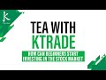 Tea with ktrade  how can beginners start investing in the stock market