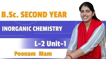 B.Sc. Second Year | Inorganic Chemistry | L-2 Unit-1 | Poonam Mam #bsc