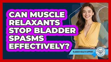 Can Muscle Relaxants Stop Bladder Spasms Effectively? - Bladder Health Support