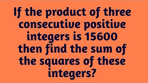 #If the product of three consecutive integers is 15600 then the sum of the squares of these integers