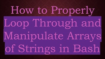 How to Properly Loop Through and Manipulate Arrays of Strings in Bash