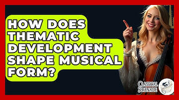 How Does Thematic Development Shape Musical Form? - Classical Serenade