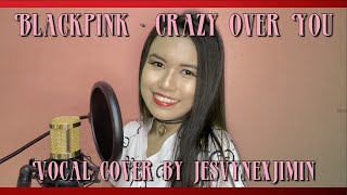 BLACKPINK (블랙핑크) - Crazy Over You Vocal Cover | jesvynexjimin