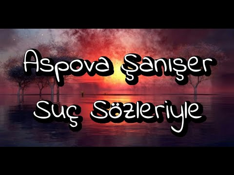 Aspova Şanışer Suç Lyrics(SÖZLERİYLE)