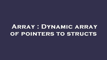 Array : Dynamic array of pointers to structs
