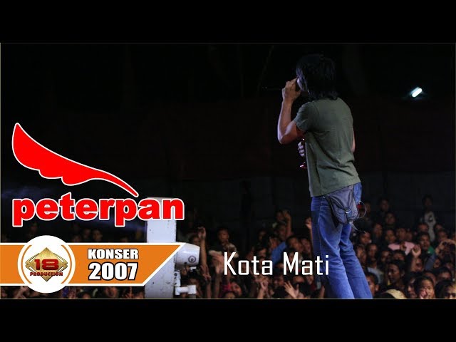 PETERPAN ~ KOTA MATI - LAGU YANG JARANG DI BAWAAIN .. (LIVE KONSER 2007) class=