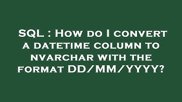 SQL : How do I convert a datetime column to nvarchar with the format DD/MM/YYYY?
