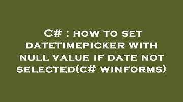 C# : how to set datetimepicker with null value if date not selected(c# winforms)