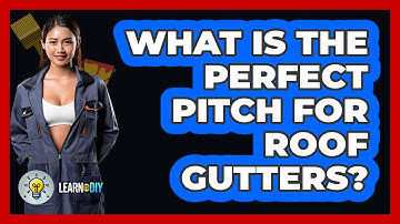 What Is The Perfect Pitch For Roof Gutters? - LearnToDIY360.com