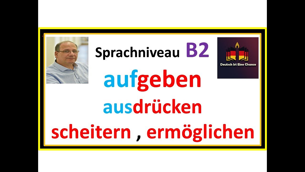 أفعال للمستوى B2:  يتوقف aufgeben - يعبر ausdrücken - يُخفق scheitern - يُهيّأ ermöglichen -