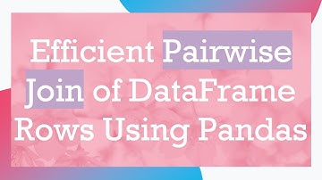 Efficient Pairwise Join of DataFrame Rows Using Pandas