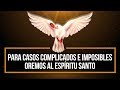 PARA CASOS COMPLICADOS E IMPOSIBLES OREMOS AL ESPIRITU SANTO