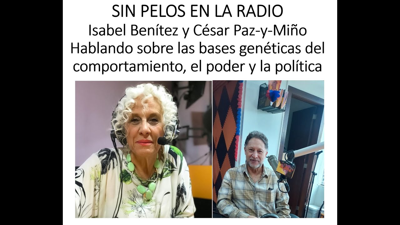 SIN PELOS EN LA RADIO, ENTREVISTA AL GENETISTA CÉSAR PAZ-Y-MIÑO: GENETICA DEL COMPORTAMIENTO Y PODER