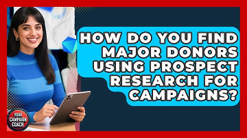 How Do You Find Major Donors Using Prospect Research For Campaigns? - Your Campaign Coach