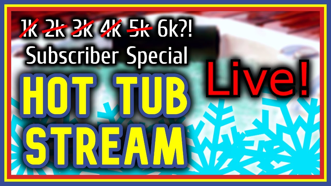 THE HOT TUB STREAM (Subscriber Special!) YouTube