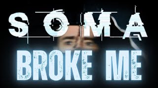 SOMA Broke Me