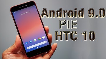 Install Android 9.0 pie on HTC 10 (Pixel Experience ROM) - How to Guide!