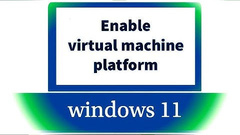 enable virtual machine platform windows 11 Using PowerShell