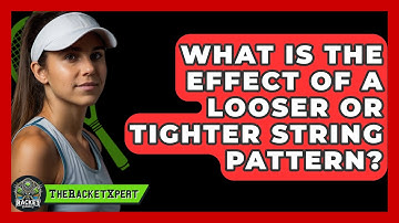 What Is The Effect Of A Looser Or Tighter String Pattern? - The Racket Xpert