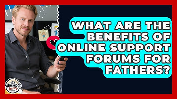 What Are The Benefits Of Online Support Forums For Fathers? - Fatherhood Journey Network