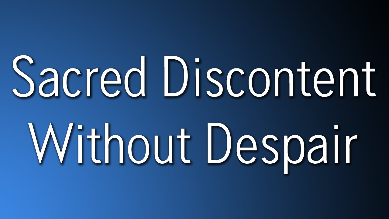 Sacred Discontent Without Despair