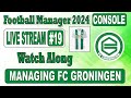 🟩 FOOTBALL MANAGER 2024 CONSOLE ⚽ LIVE STREAM - PART 19 ⚽ FM24 save managing FC GRONINGEN