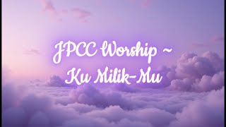 Ku MilikMu - JPCC Worship [Lyrics]
