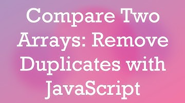 Compare Two Arrays: Remove Duplicates with JavaScript