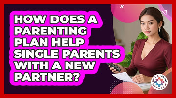How Does A Parenting Plan Help Single Parents With A New Partner? - Single Parent Support Hub