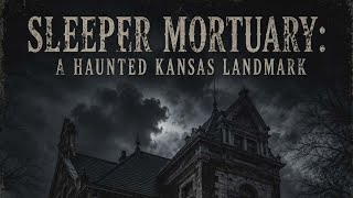 Sleeper Mortuary: A Haunted Kansas Landmark