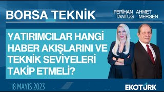 Borsa Teknik | Ahmet Mergen | Perihan Tantuğ | 18.05.2023